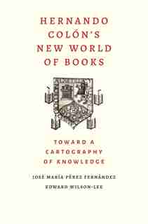 Hernando Colon's New World Of Books: Toward A Cartography Of Knowledge by Jose Maria Perez Fernandez