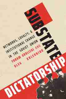 Substate Dictatorship: Networks, Loyalty, And Institutional Change In The Soviet Union by Yoram Gorlizki