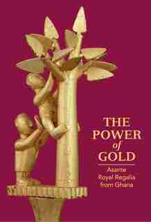 The Power Of Gold: Asante Royal Regalia From Ghana by Roslyn Adele Walker