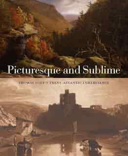 Picturesque And Sublime: Thomas Cole's Trans-atlantic Inheritance by Tim Barringer