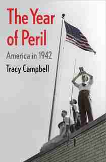 The Year of Peril: America in 1942 by Tracy Campbell
