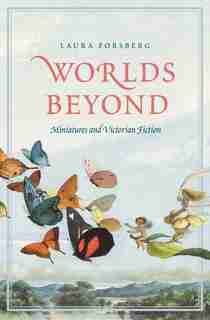 Worlds Beyond: Miniatures And Victorian Fiction by Laura Forsberg