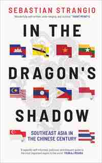 In The Dragon's Shadow: Southeast Asia In The Chinese Century by Sebastian Strangio