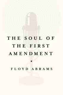 The Soul Of The First Amendment by Floyd Abrams