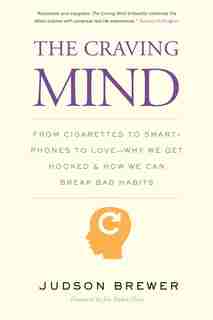 The Craving Mind: From Cigarettes to Smartphones to Love – Why We Get Hooked and How We Can Break Bad Habits by Judson Brewer