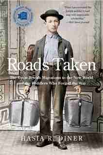 Roads Taken: The Great Jewish Migrations To The New World And The Peddlers Who Forged The Way by Hasia R. Diner