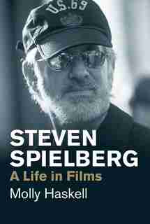 Steven Spielberg: A Life In Films by Molly Haskell