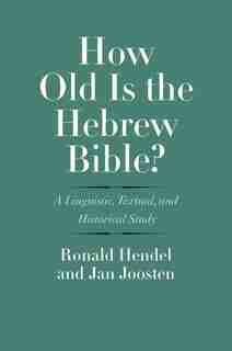 How Old Is The Hebrew Bible?: A Linguistic, Textual, And Historical Study by Ronald Hendel