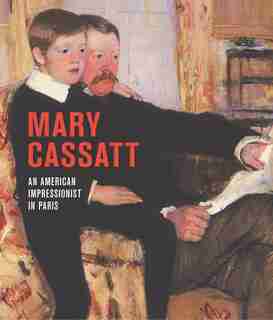 Mary Cassatt: An American Impressionist In Paris by Flavie Durand-ruel Mouraux