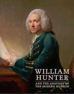 William Hunter And The Anatomy Of The Modern Museum by María Dolores Sánchez-jáuregui