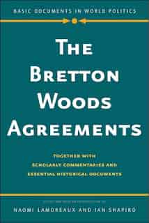 The Bretton Woods Agreements: Together with Scholarly Commentaries and Essential Historical Documents by Naomi Lamoreaux