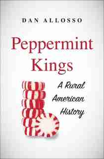Peppermint Kings: A Rural American History by Dan Allosso