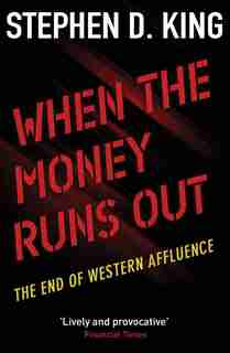 When The Money Runs Out: The End Of Western Affluence by Stephen D. King