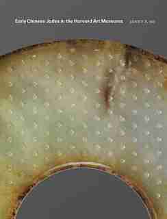 Early Chinese Jades In The Harvard Art Museums by Jenny F. So