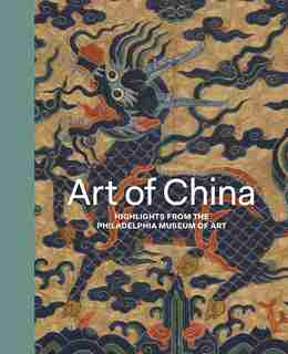Art Of China: Highlights From The Philadelphia Museum Of Art by Hiromi Kinoshita