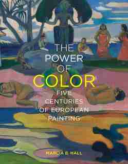 The Power Of Color: Five Centuries Of European Painting by Marcia B. Hall