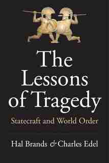 The Lessons of Tragedy: Statecraft and World Order by Hal Brands