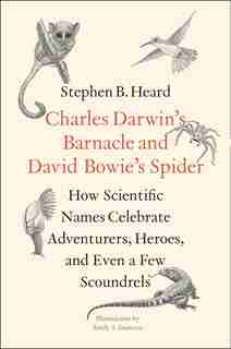 Charles Darwin's Barnacle And David Bowie's Spider: How Scientific Names Celebrate Adventurers, Heroes, And Even A Few Scoundrels by Stephen B. Heard