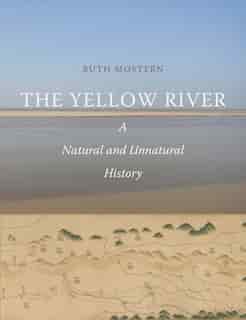 The Yellow River: A Natural And Unnatural History by Ruth Mostern