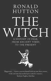 The Witch: A History Of Fear, From Ancient Times To The Present by Ronald Hutton