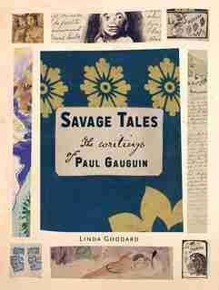 Savage Tales: The Writings Of Paul Gauguin by Linda Goddard