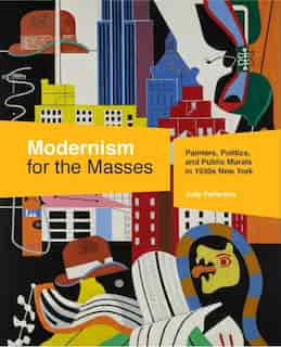 Modernism For The Masses: Painters, Politics, And Public Murals In 1930s New York by Jody Patterson