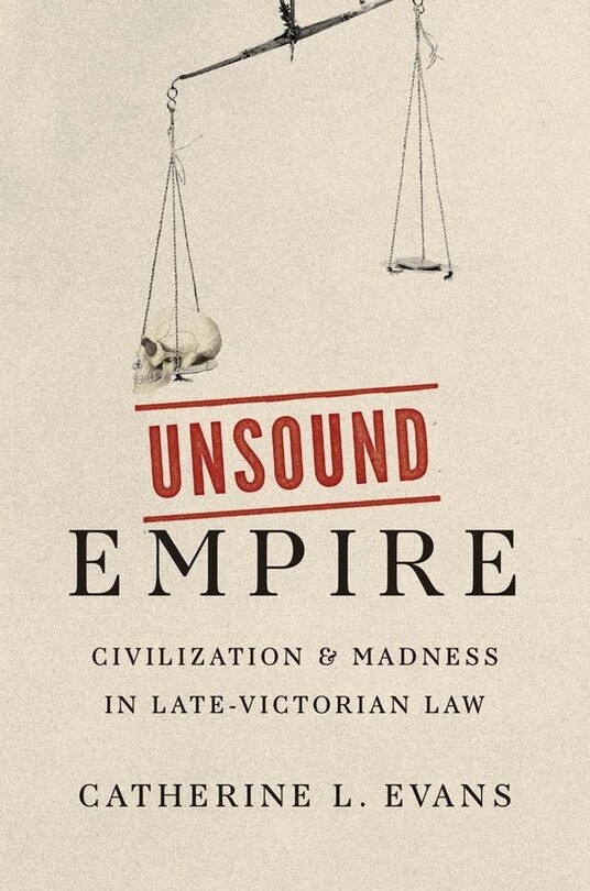 Unsound Empire: Civilization And Madness In Late-victorian Law