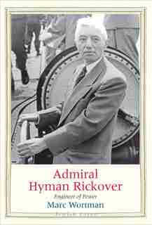 Admiral Hyman Rickover: Engineer Of Power by Marc Wortman