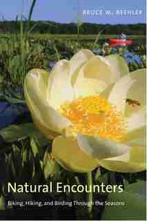 Natural Encounters: Biking, Hiking, And Birding Through The Seasons by Bruce M. Beehler
