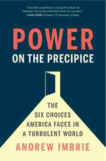 Power On The Precipice: The Six Choices America Faces In A Turbulent World by Andrew Imbrie