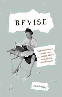 Revise: The Scholar-Writer’s Essential Guide to Tweaking, Editing, and Perfecting Your Manuscript by Pamela Haag