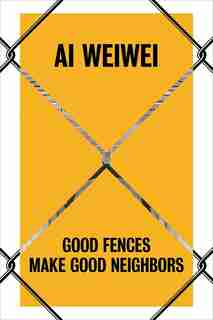 Ai Weiwei: Good Fences Make Good Neighbors by Nicholas Baume