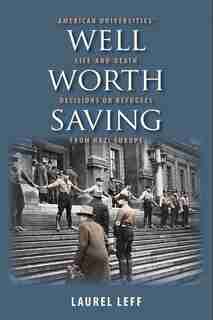 Well Worth Saving: American Universities' Life-and-death Decisions On Refugees From Nazi Europe by Laurel Leff