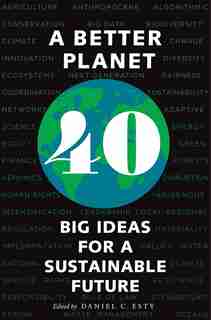 A Better Planet: Forty Big Ideas For A Sustainable Future by Daniel C. Esty