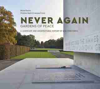 Never Again: Gardens Of Peace: A Landscape And Architectural History Of War Cemeteries by Michel Racine