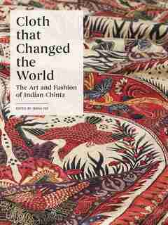 Cloth That Changed The World: The Art And Fashion Of Indian Chintz by Sarah Fee