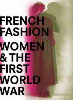 French Fashion, Women, And The First World War by Maude Bass-krueger