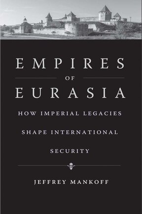 Empires Of Eurasia: How Imperial Legacies Shape International Security