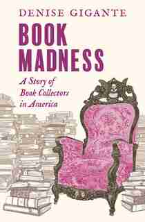 Book Madness: A Story of Book Collectors in America by Denise Gigante