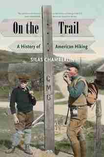 On The Trail: A History Of American Hiking by Silas Chamberlin