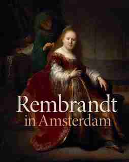 Rembrandt In Amsterdam: Creativity And Competition by Stephanie S. Dickey