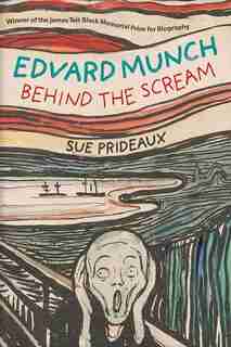 Edvard Munch: Behind The Scream by Sue Prideaux
