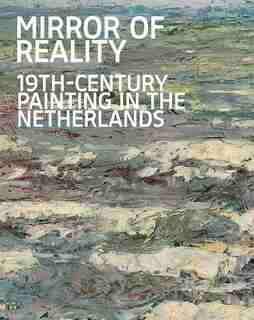 Mirror Of Reality: 19th-century Painting In The Netherlands by Jenny Reynaerts