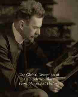 The Global Reception Of Heinrich Wolfflin's Principles Of Art History: Studies In The History Of Art, Volume 82 by Evonne Levy