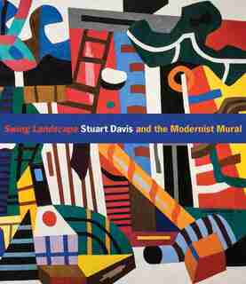 Swing Landscape: Stuart Davis And The Modernist Mural by Jennifer Mccomas