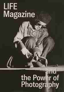 Life Magazine And The Power Of Photography by Katherine A. Bussard
