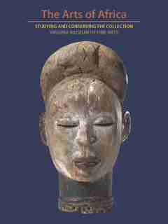 The Arts Of Africa: Studying And Conserving The Collection; Virginia Museum Of Fine Arts by Richard B. Woodward