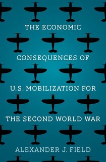 Front cover_The Economic Consequences of U.S. Mobilization for the Second World War