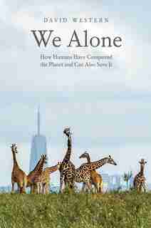 We Alone: How Humans Have Conquered The Planet And Can Also Save It by David Western
