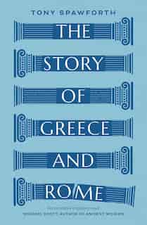 The Story Of Greece And Rome by Tony Spawforth